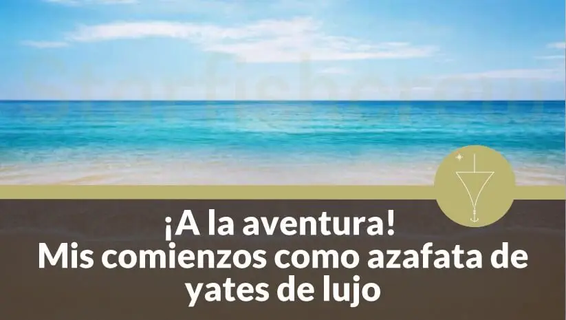 ¡A la aventura! Mis comienzos como Azafata de yates de lujo